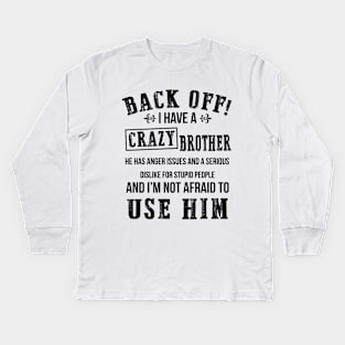 Back Off I Have A Crazy Brother Kids Long Sleeve T-Shirt